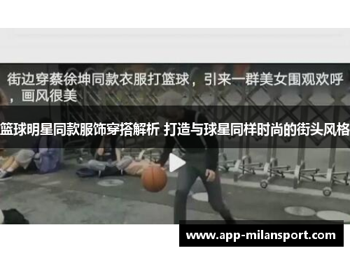 篮球明星同款服饰穿搭解析 打造与球星同样时尚的街头风格